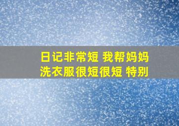 日记非常短 我帮妈妈洗衣服很短很短 特别